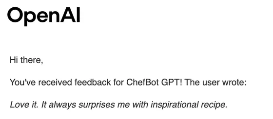 OpenAI email: You've received feedback for ChefBot GPT! The user wrote: Love it. It always surprises me with inspirational recipe.