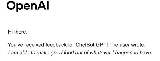 OpenAI email: You've received feedback for ChefBot GPT! The user wrote: I am able to make good food out of whatever I happen to have.